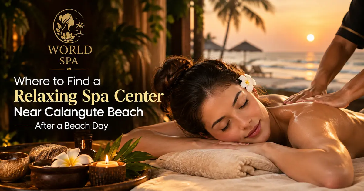 Where to Find a Relaxing Spa Center Near Calangute Beach After a Beach Day